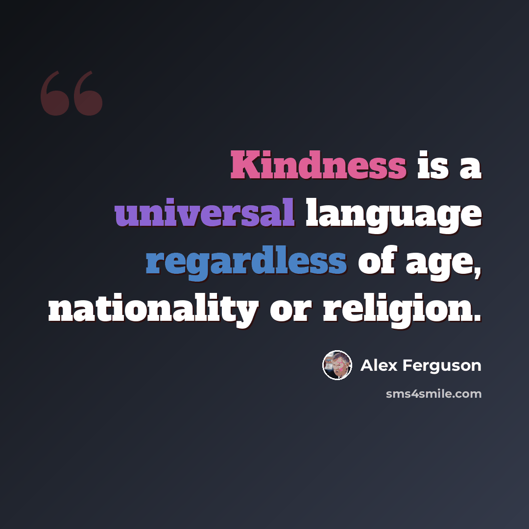 “Kindness is a universal language regardless of age, nationality or religion.” quote by Alex Ferguson