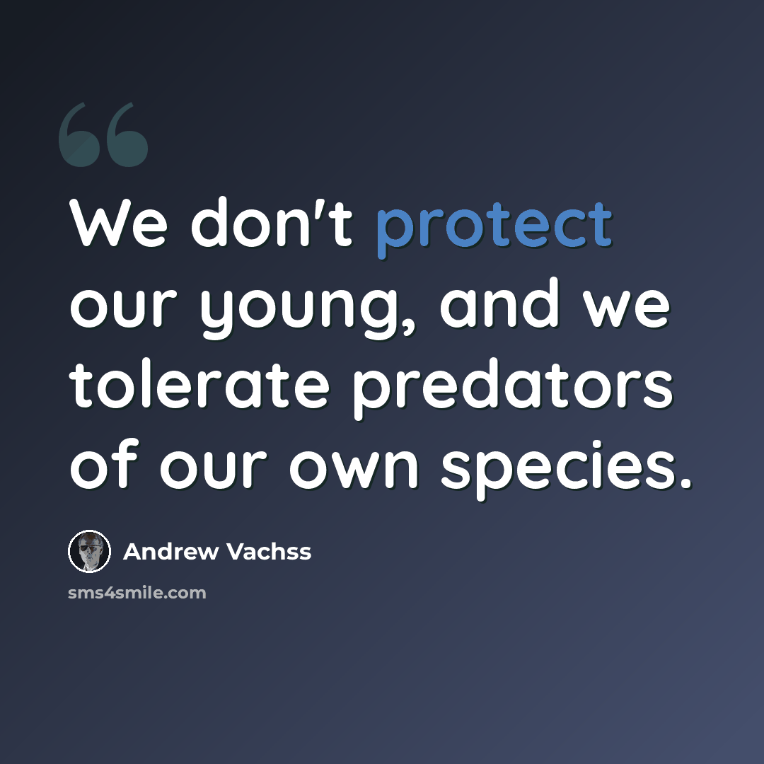 “We don't protect our young, and we tolerate predators of our own species.” quote by Andrew Vachss