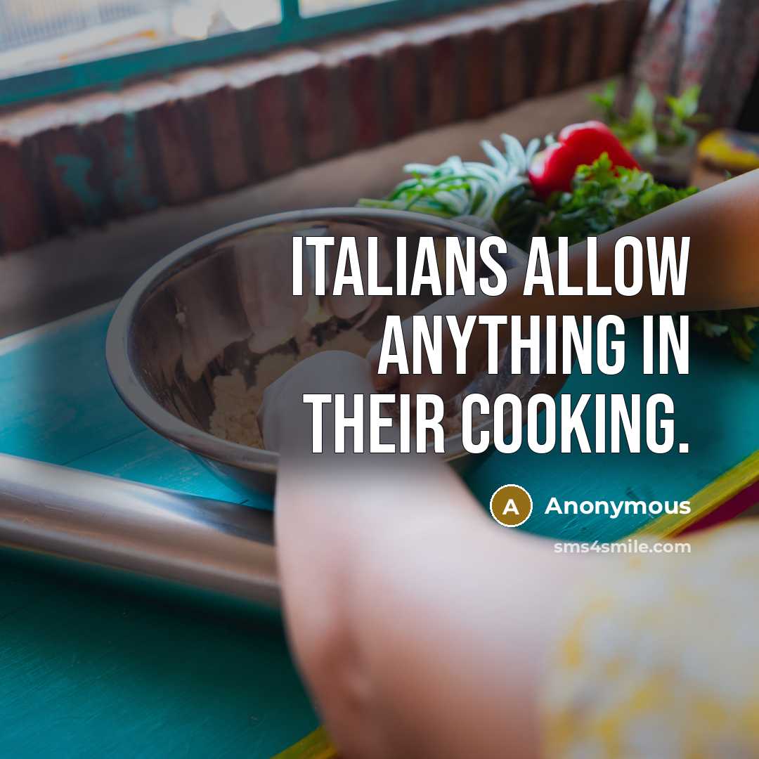 “Italians allow anything in their cooking.” quote by Anonymous