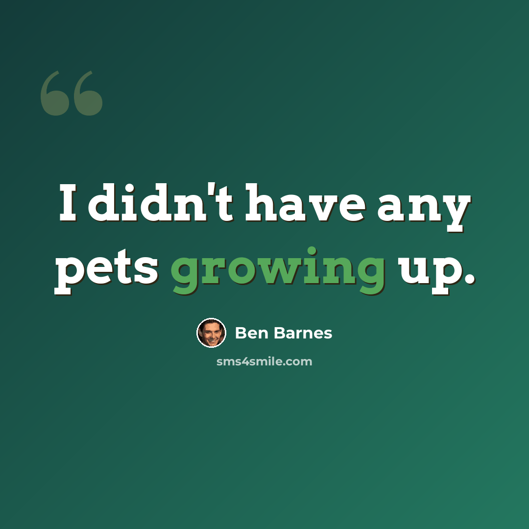 “I didn't have any pets growing up.” quote by Ben Barnes