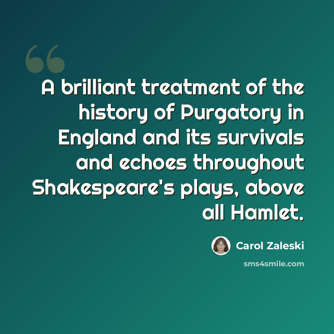 “A brilliant treatment of the history of Purgatory in England and its survivals and echoes throughout Shakespeare's plays, above all Hamlet.” quote by Carol Zaleski