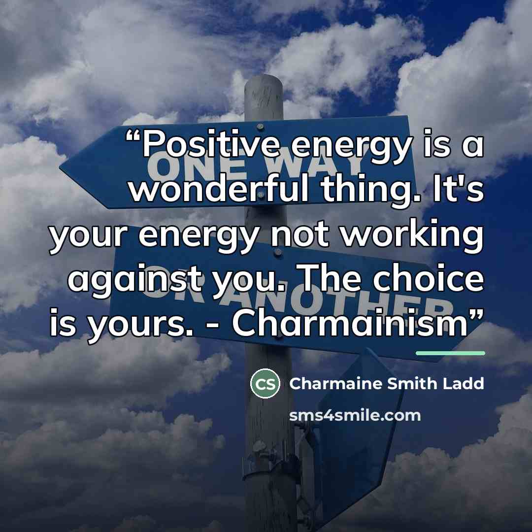 “Positive energy is a wonderful thing. It's your energy not working against you. The choice is yours. - Charmainism” quote by Charmaine Smith Ladd