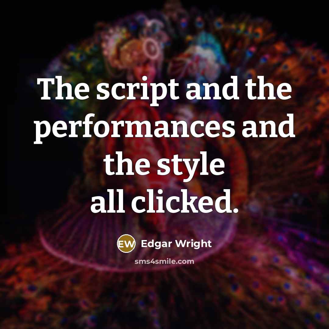 “The script and the performances and the style all clicked.” quote by Edgar Wright