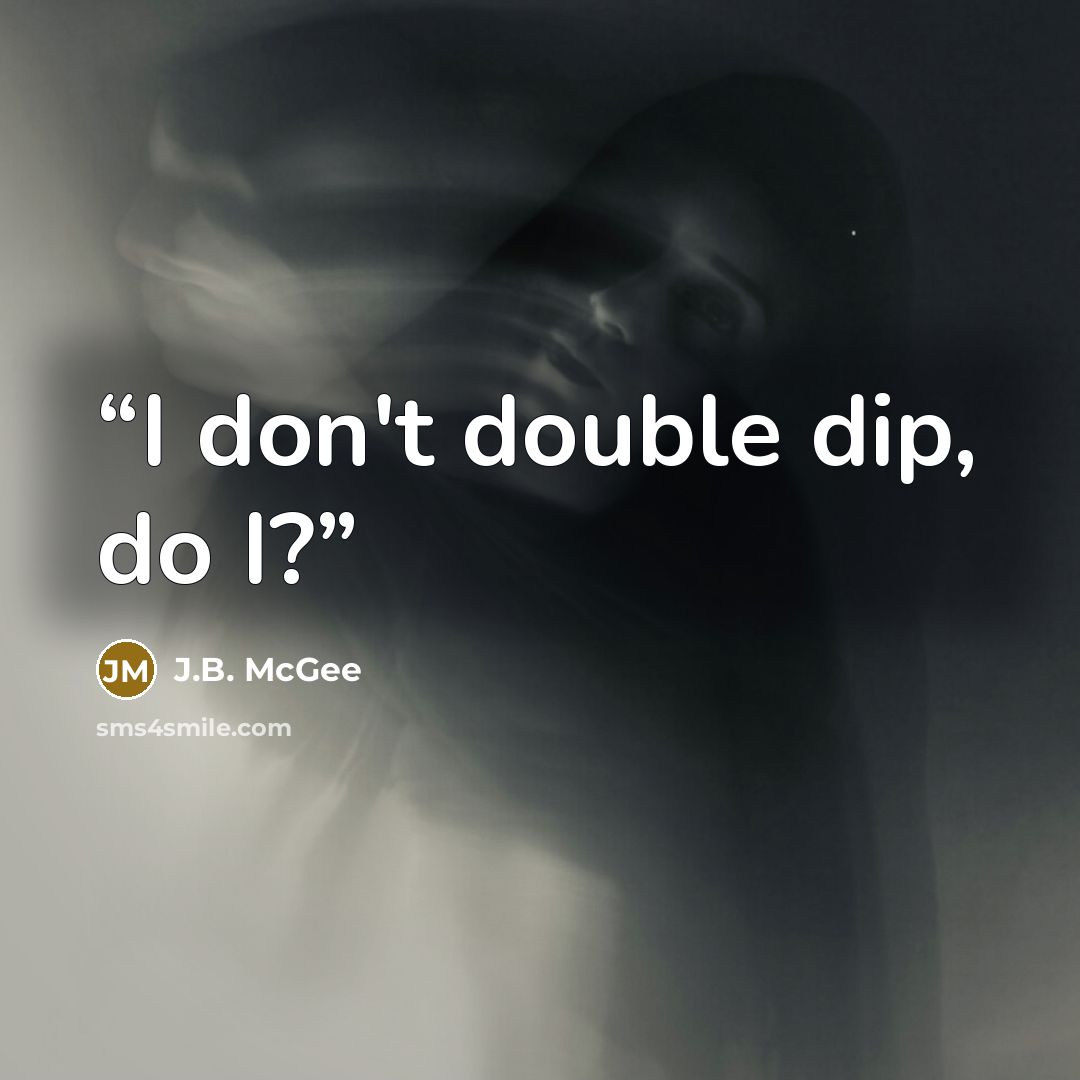 “I don't double dip, do I?” quote by J.B. McGee