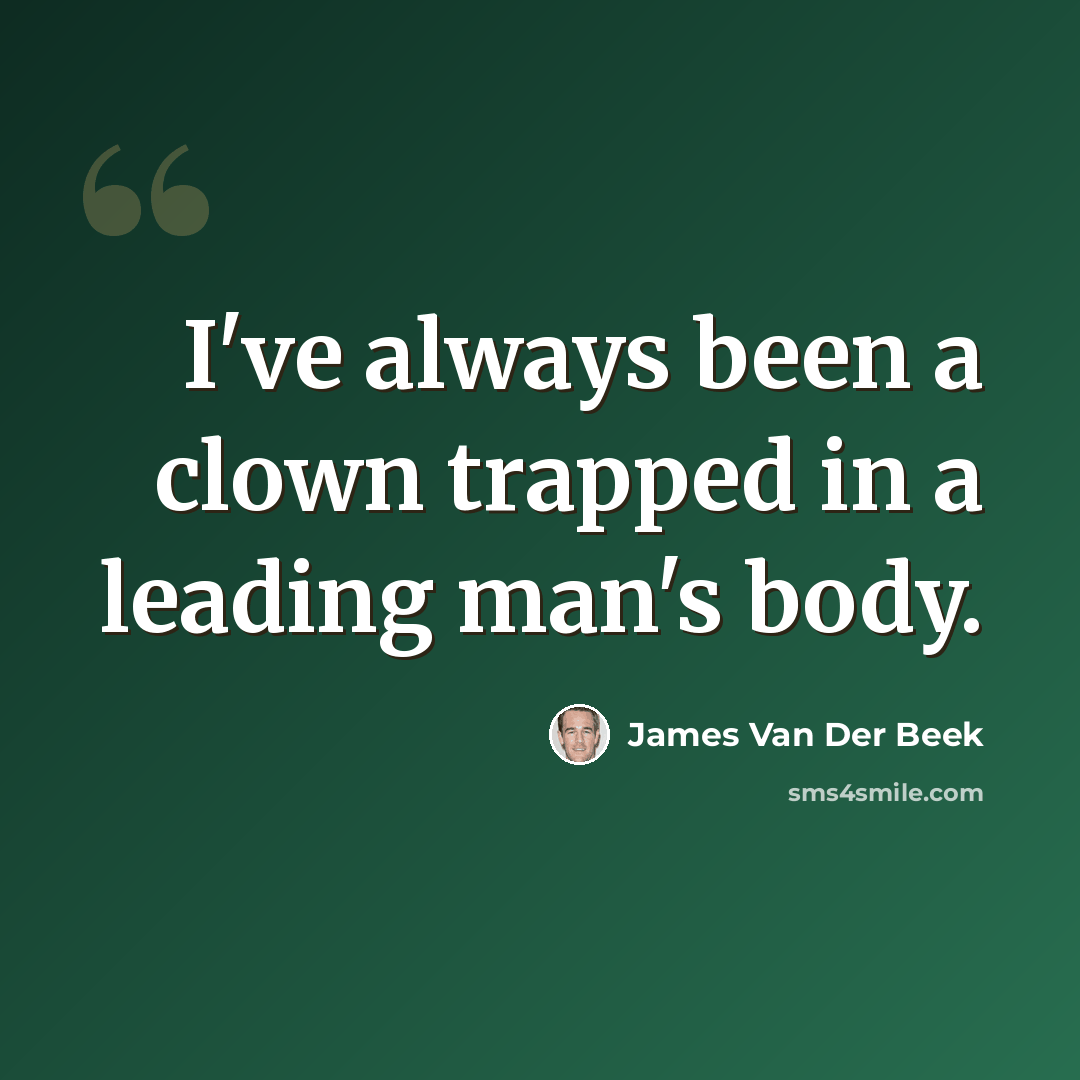 “I've always been a clown trapped in a leading man's body.” quote by James Van Der Beek