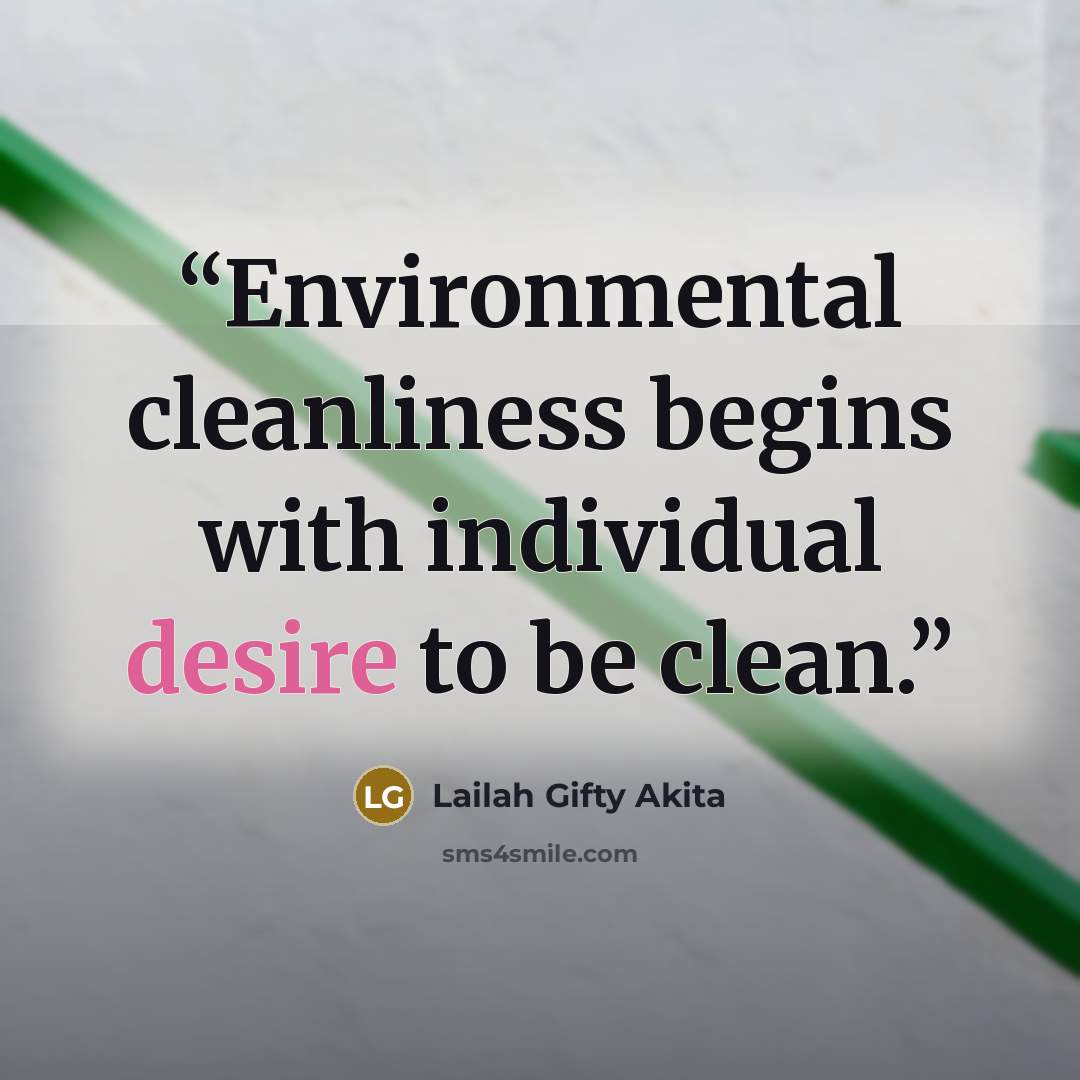 “Environmental cleanliness begins with individual desire to be clean.” quote by Lailah Gifty Akita