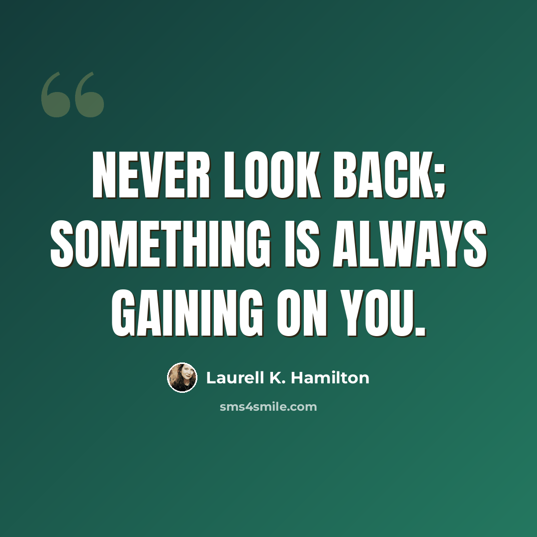 “Never look back; something is always gaining on you.” quote by Laurell K. Hamilton