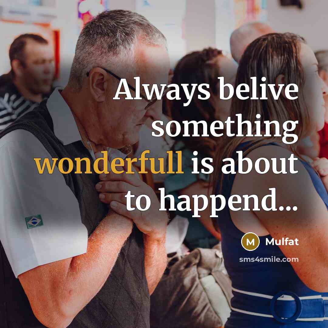 “Always belive something wonderfull is about to happend...” quote by Mulfat
