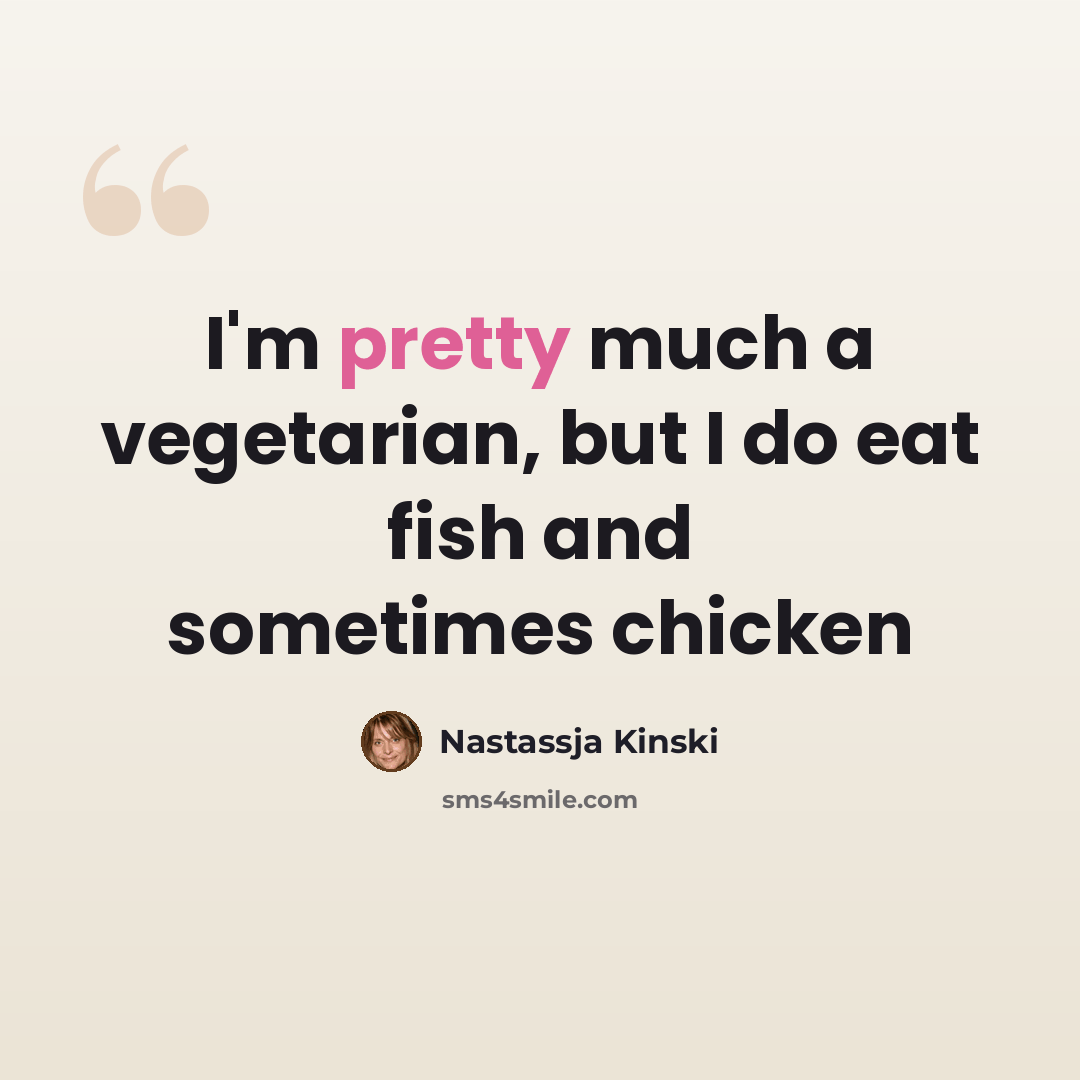 “I'm pretty much a vegetarian, but I do eat fish and sometimes chicken” quote by Nastassja Kinski