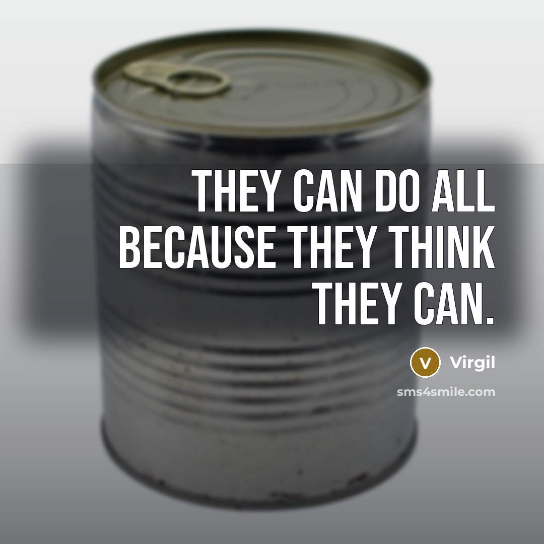 “They can do all because they think they can.” quote by Virgil