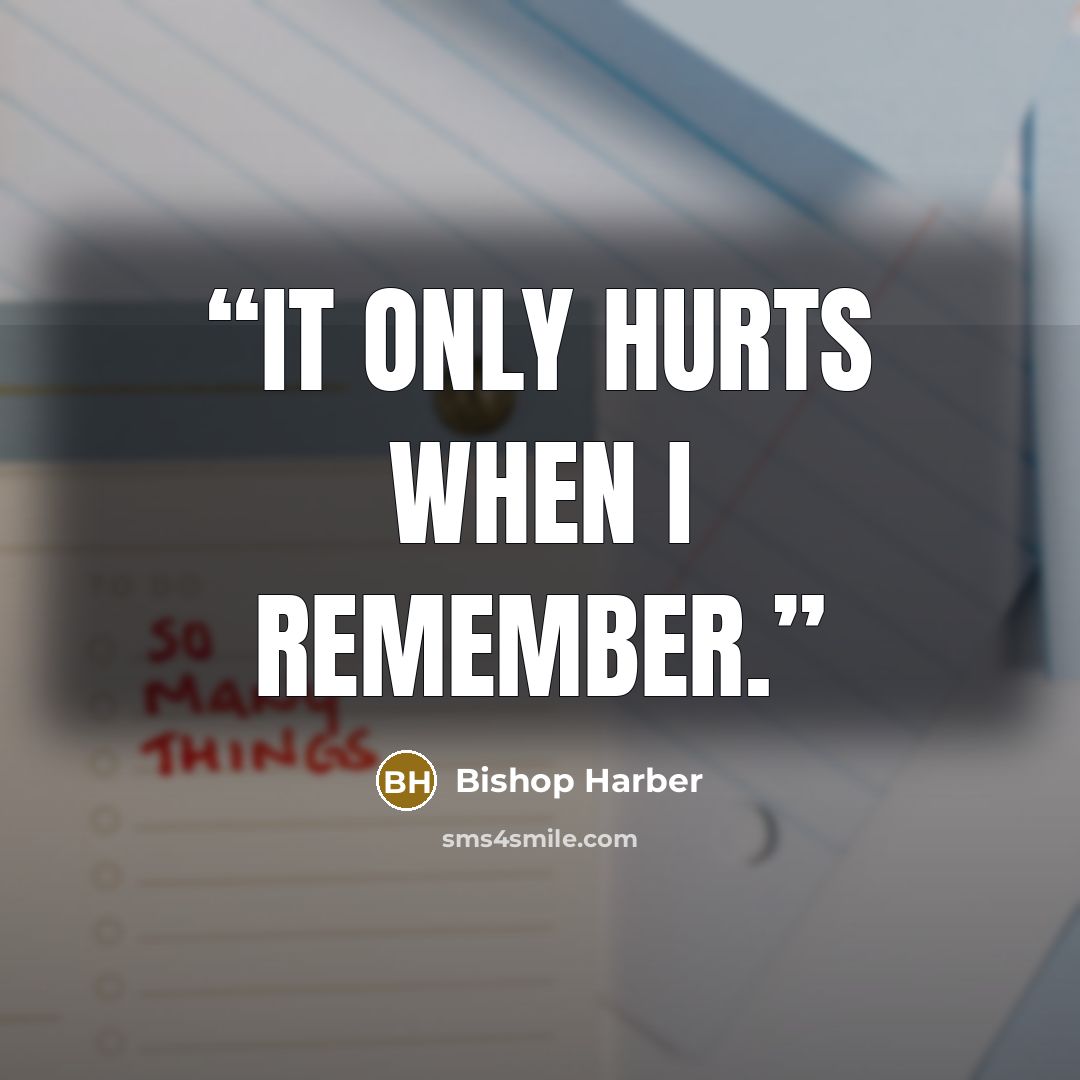 “It only hurts when I remember.” quote by Bishop Harber