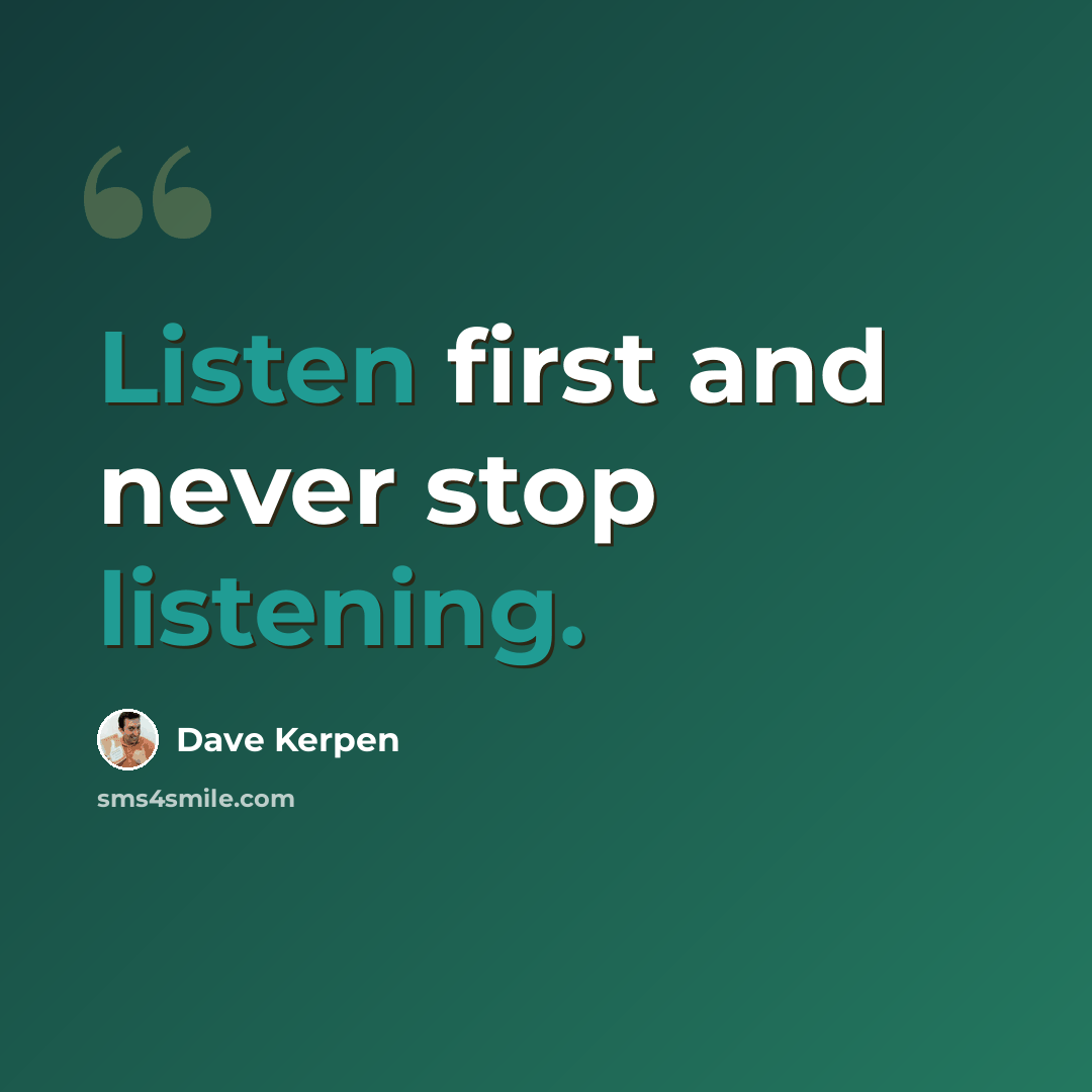 “Listen first and never stop listening.” quote by Dave Kerpen