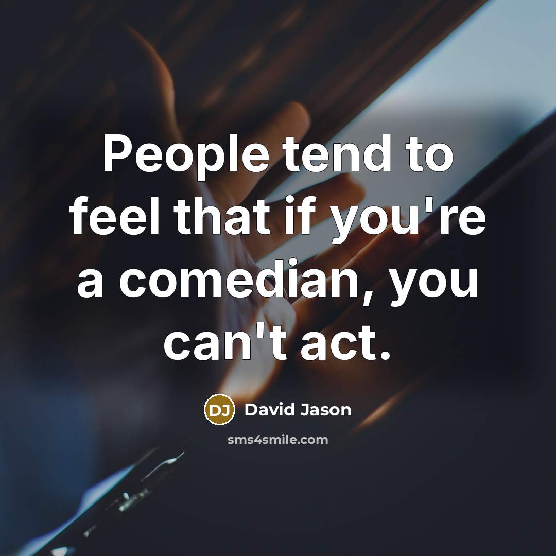 “People tend to feel that if you're a comedian, you can't act.” quote by David Jason