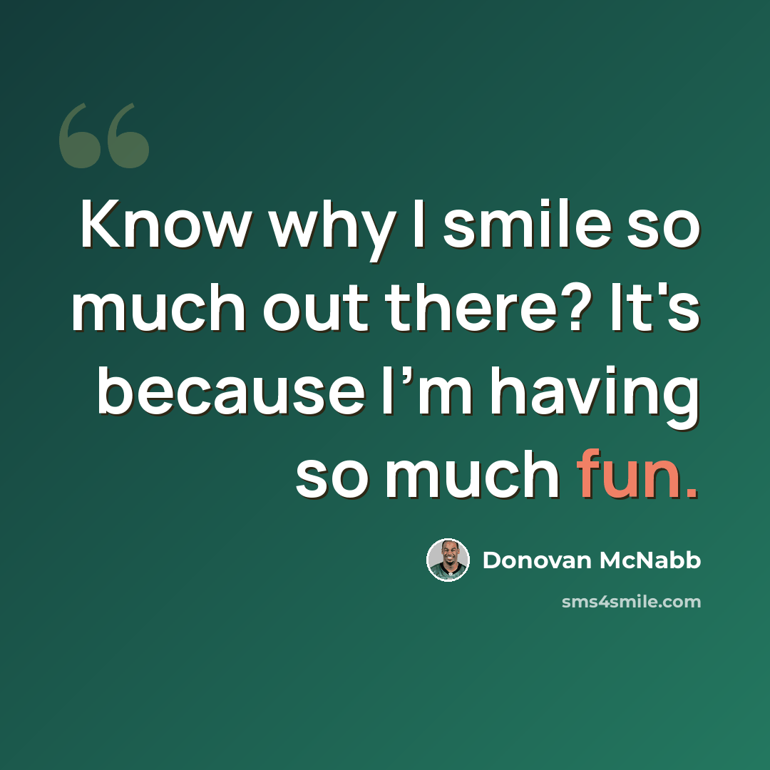 “Know why I smile so much out there? It's because I'm having so much fun.” quote by Donovan McNabb