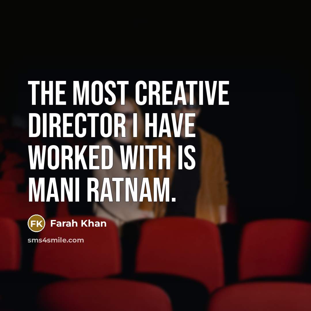 “The most creative director I have worked with is Mani Ratnam.” quote by Farah Khan