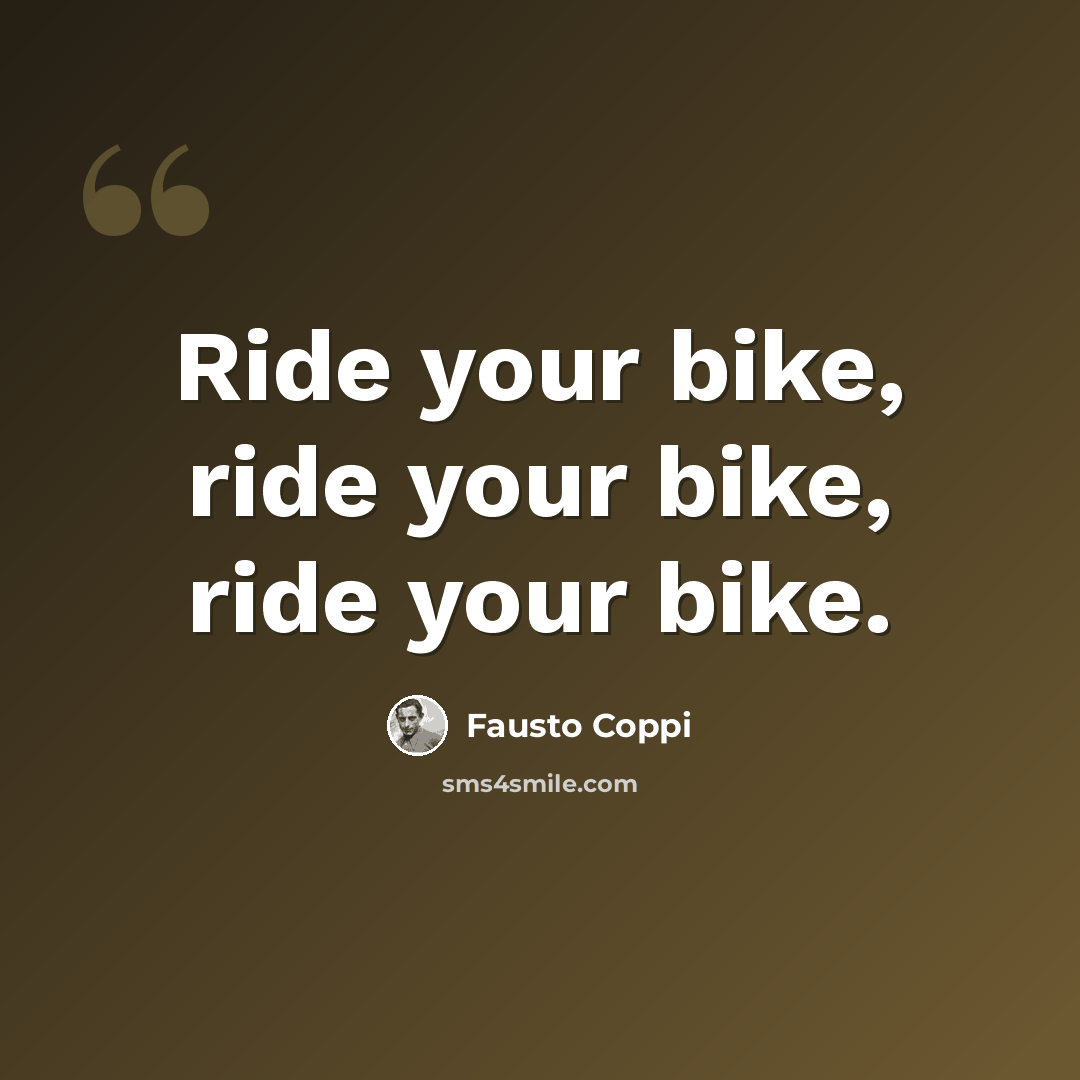 “Ride your bike, ride your bike, ride your bike.” quote by Fausto Coppi
