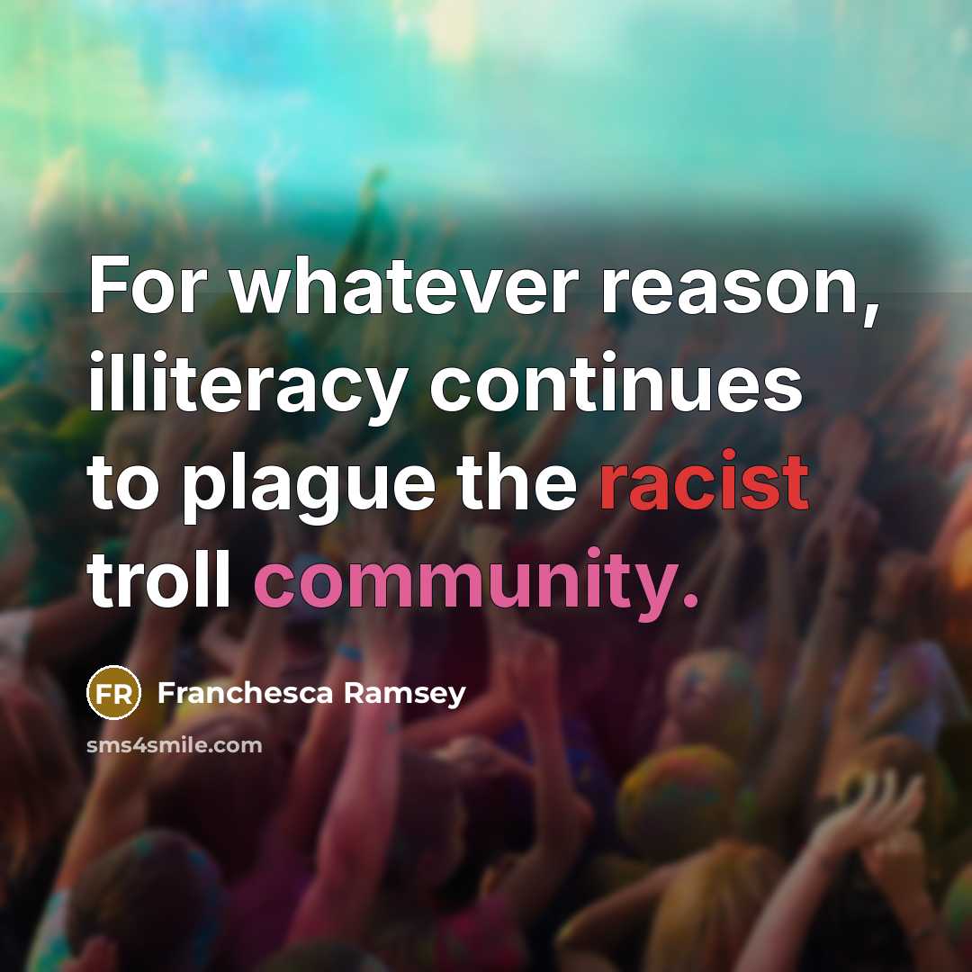 “For whatever reason, illiteracy continues to plague the racist troll community.” quote by Franchesca Ramsey