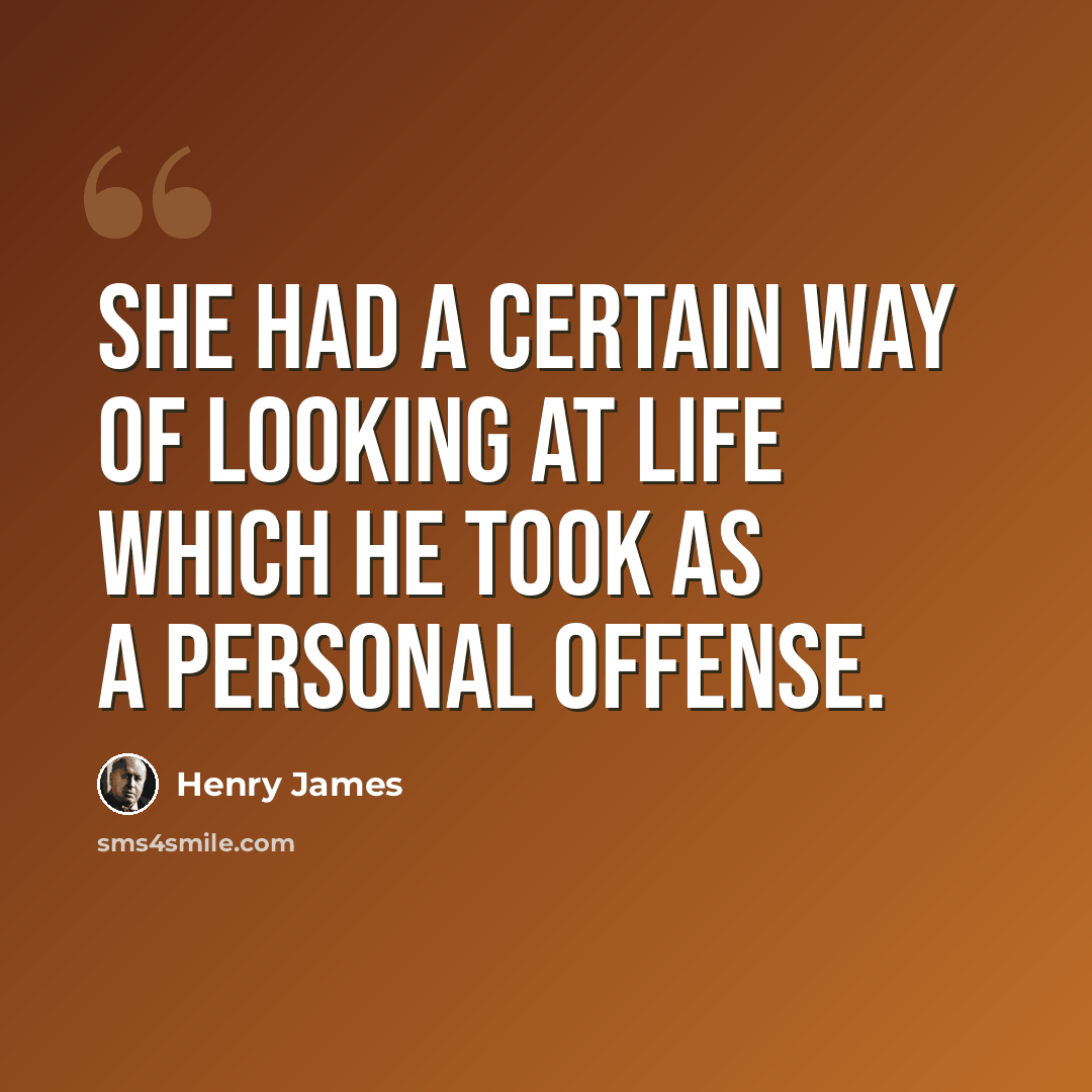 “She had a certain way of looking at life which he took as a personal offense.” quote by Henry James