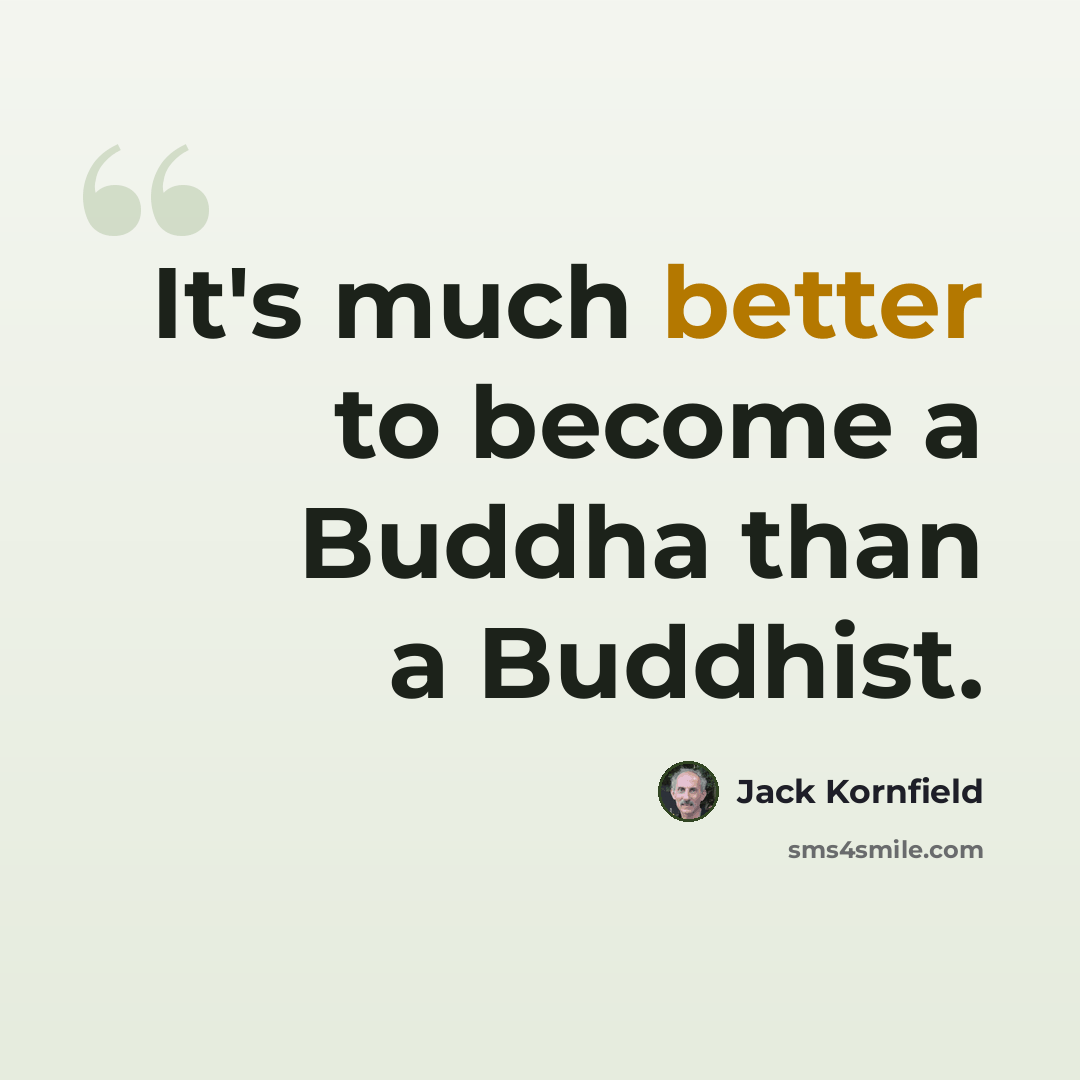 “It's much better to become a Buddha than a Buddhist.” quote by Jack Kornfield