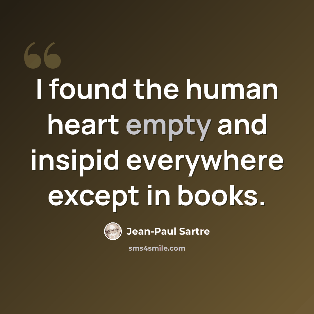“I found the human heart empty and insipid everywhere except in books.” quote by Jean-Paul Sartre