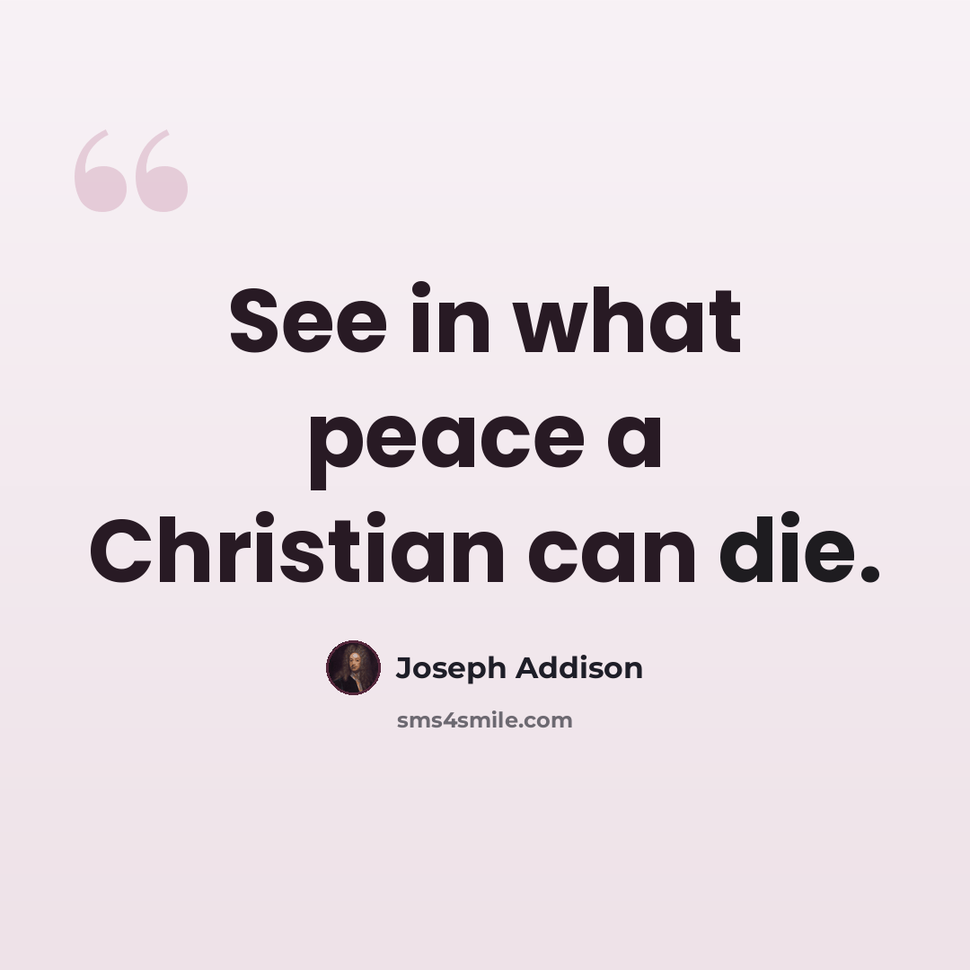 “See in what peace a Christian can die.” quote by Joseph Addison