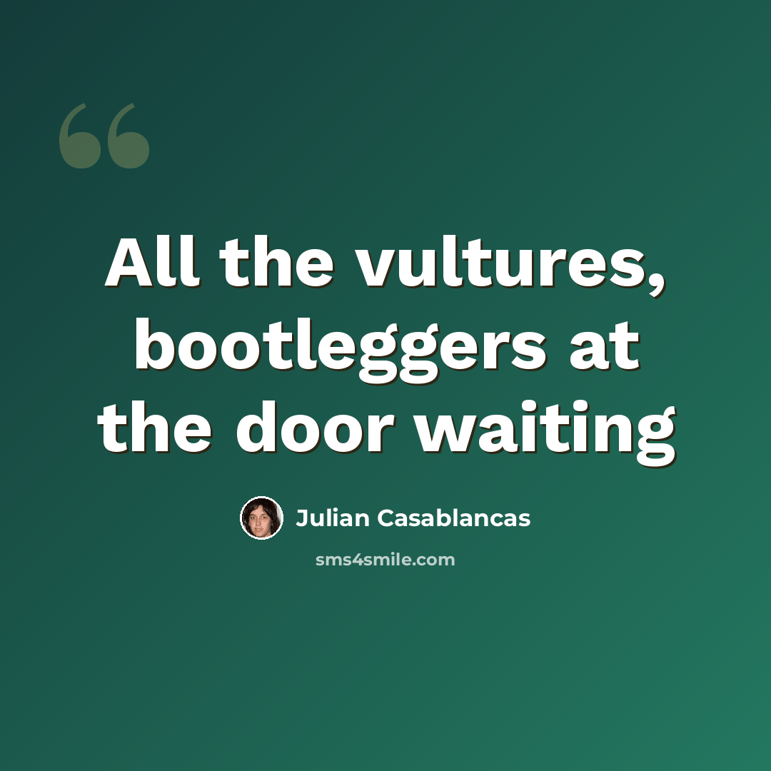“All the vultures, bootleggers at the door waiting” quote by Julian Casablancas
