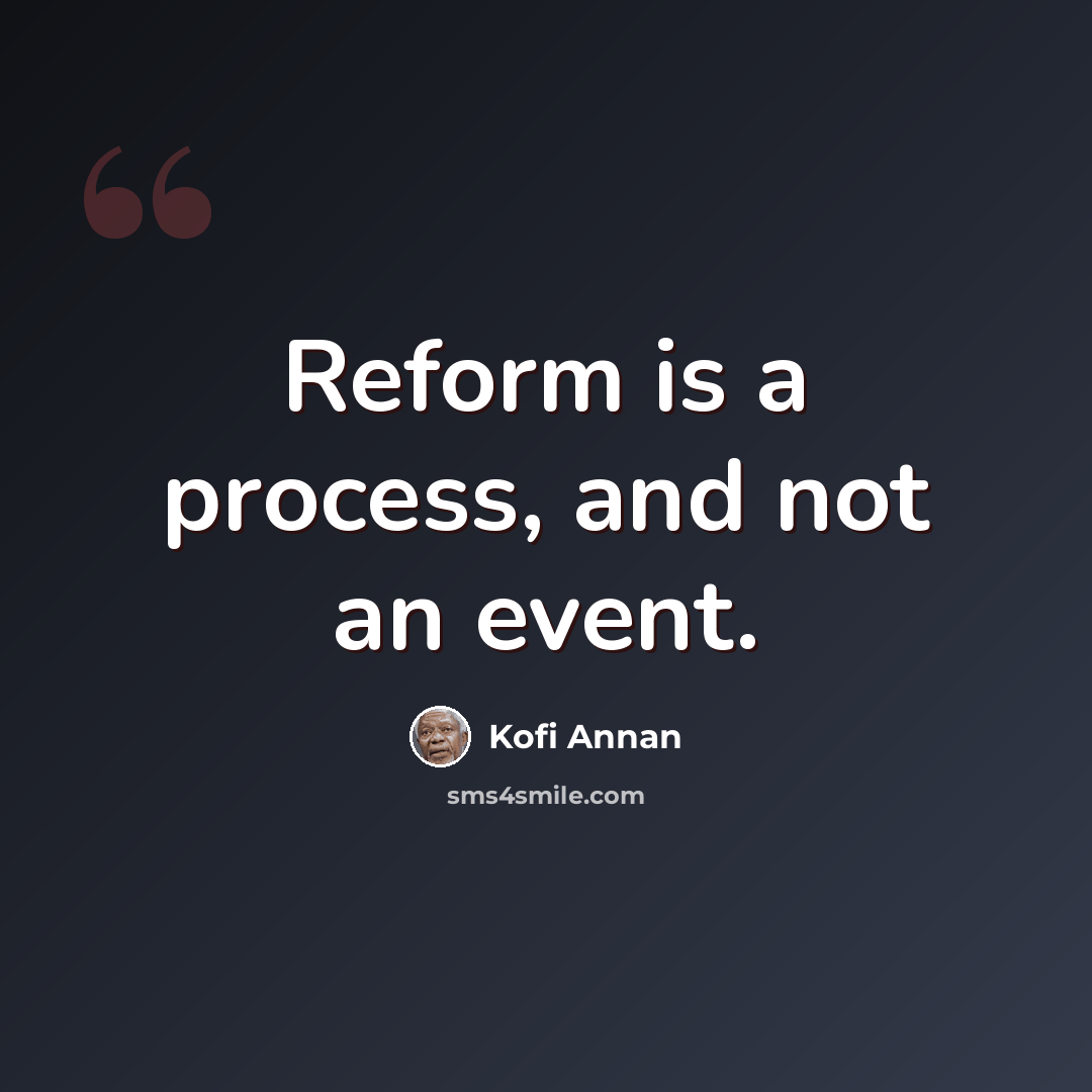 “Reform is a process, and not an event.” quote by Kofi Annan
