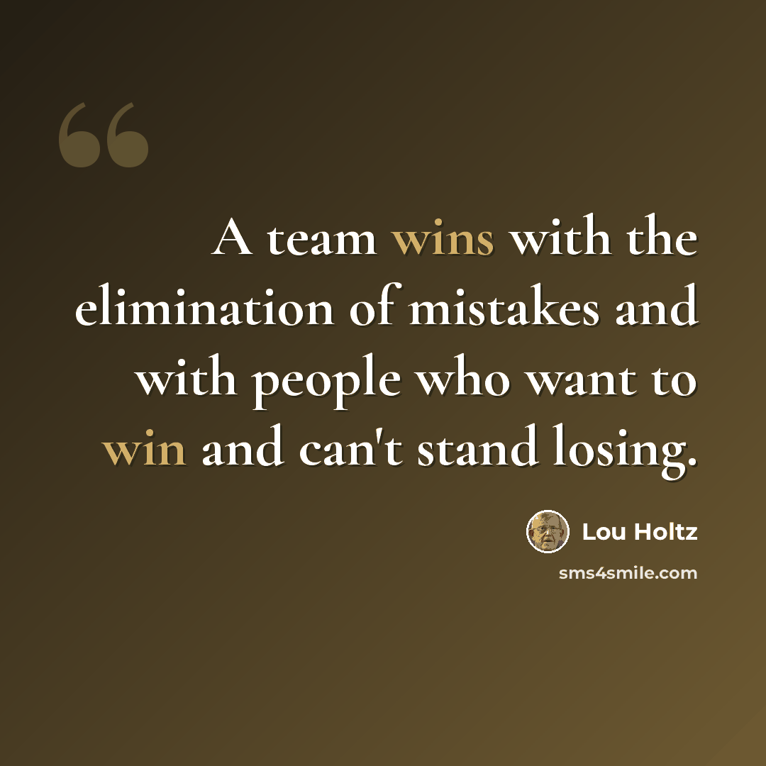 “A team wins with the elimination of mistakes and with people who want to win and can't stand losing.” quote by Lou Holtz