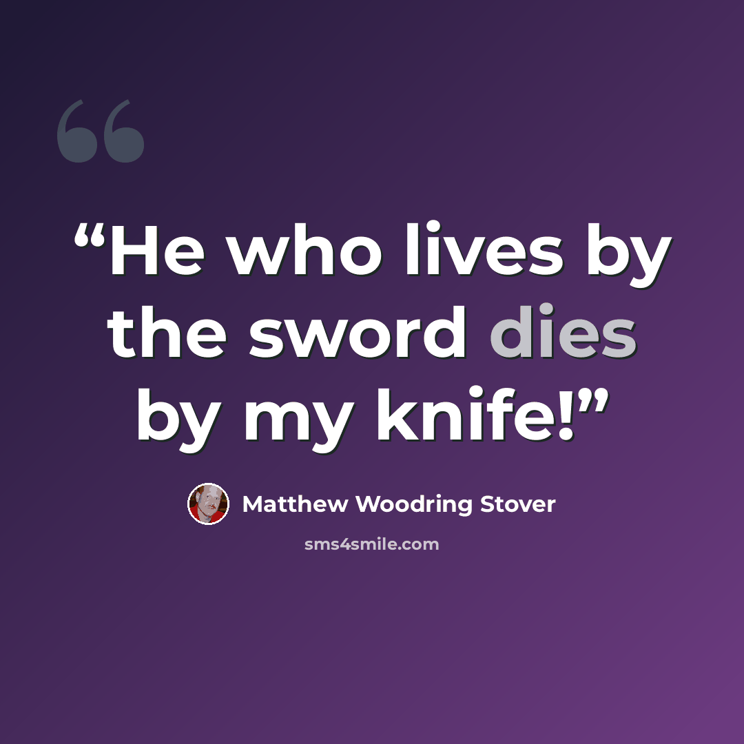 “He who lives by the sword dies by my knife!” quote by Matthew Woodring Stover