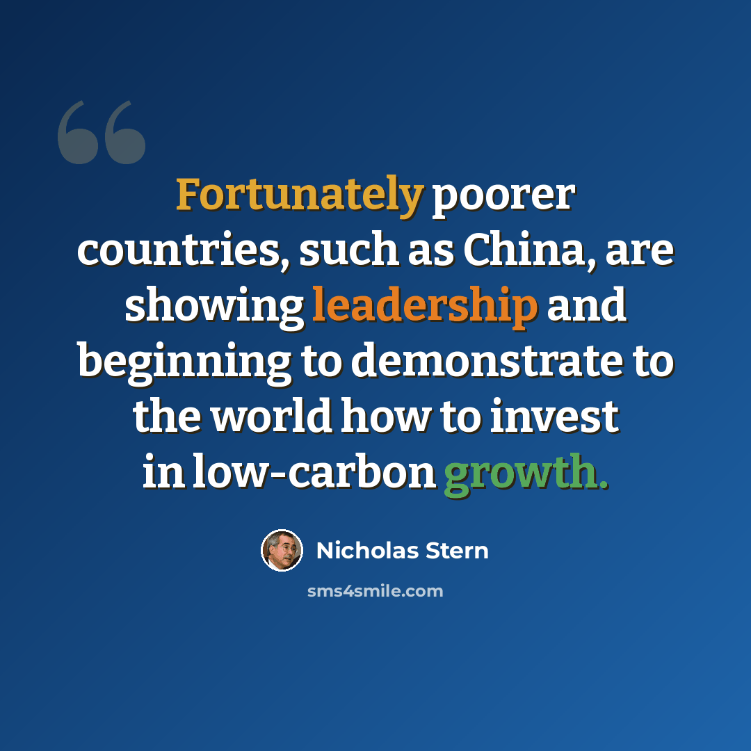 “Fortunately poorer countries, such as China, are showing leadership and beginning to demonstrate to the world how to invest in low-carbon growth.” quote by Nicholas Stern