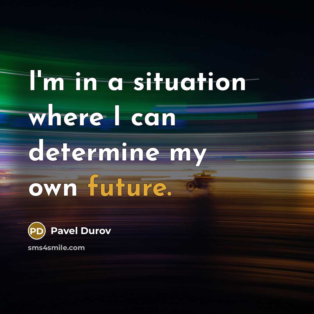 “I'm in a situation where I can determine my own future.” quote by Pavel Durov