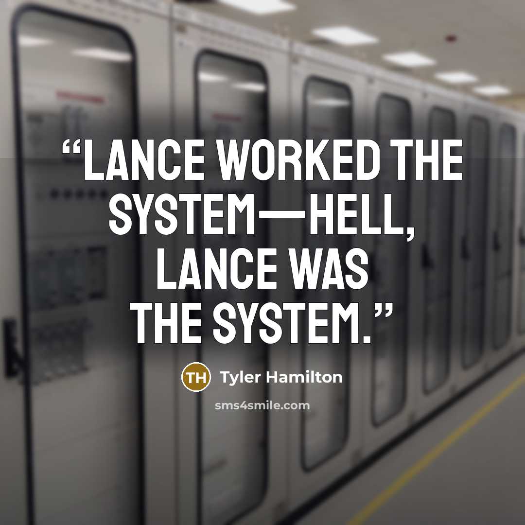 “Lance worked the system—hell, Lance was the system.” quote by Tyler Hamilton