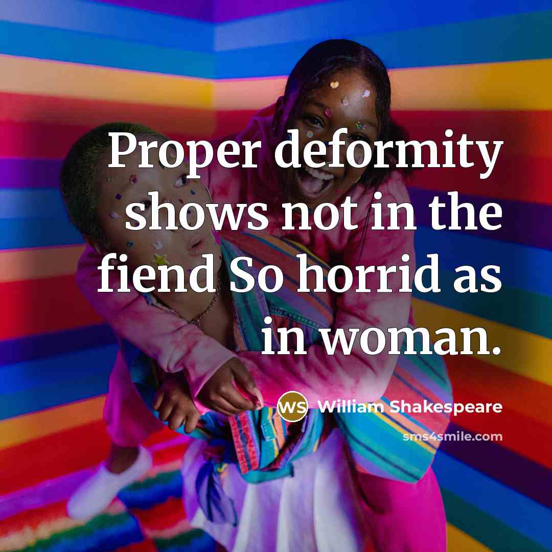 “Proper deformity shows not in the fiend So horrid as in woman.” quote by William Shakespeare
