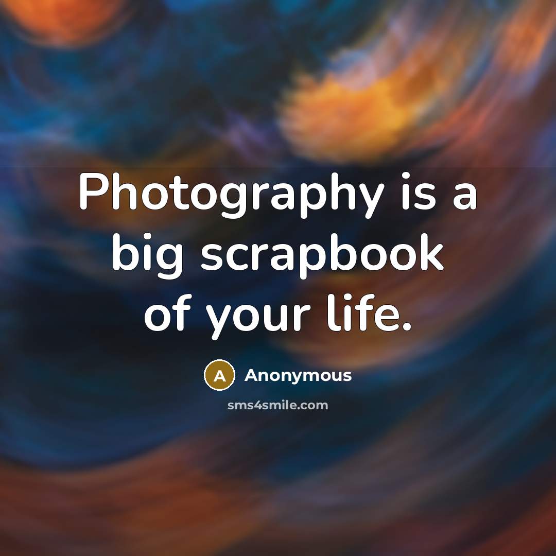 “Photography is a big scrapbook of your life.” quote by Anonymous