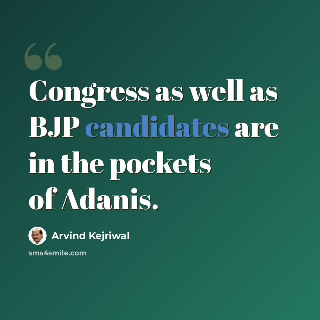 “Congress as well as BJP candidates are in the pockets of Adanis.” quote by Arvind Kejriwal