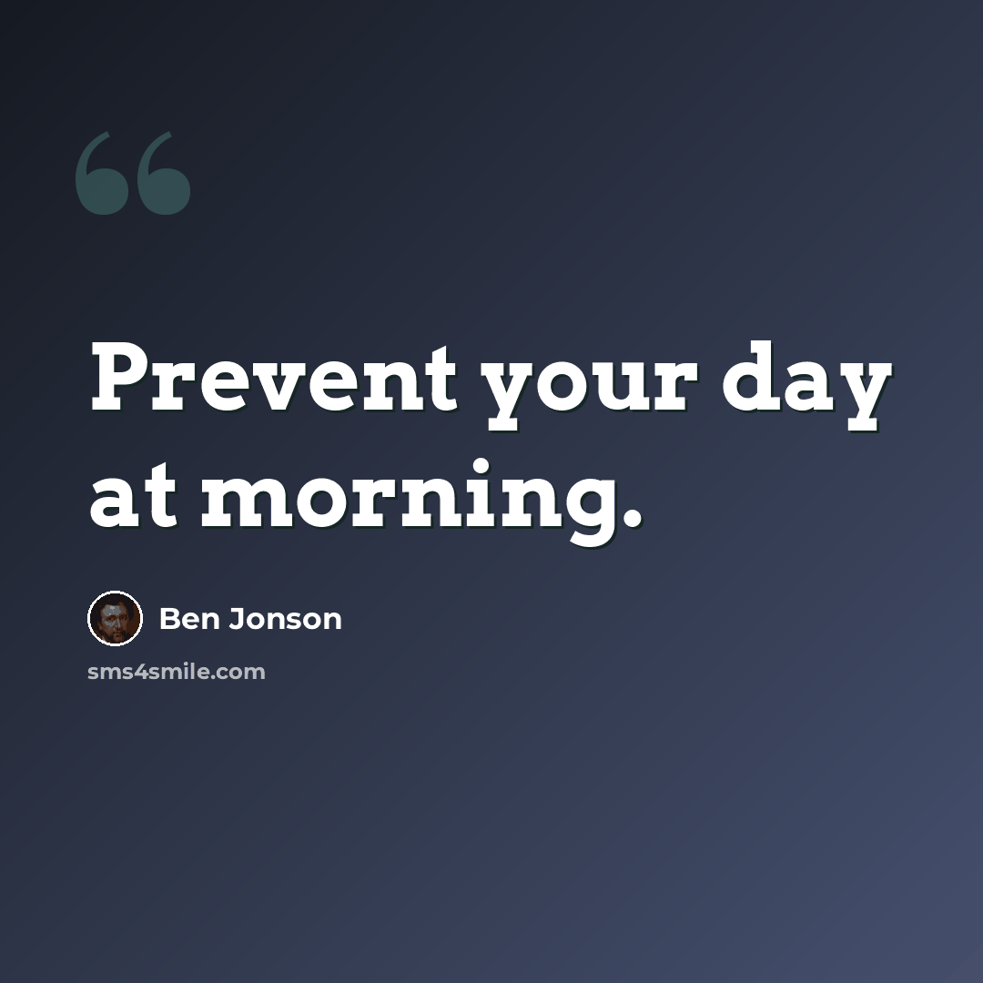 “Prevent your day at morning.” quote by Ben Jonson
