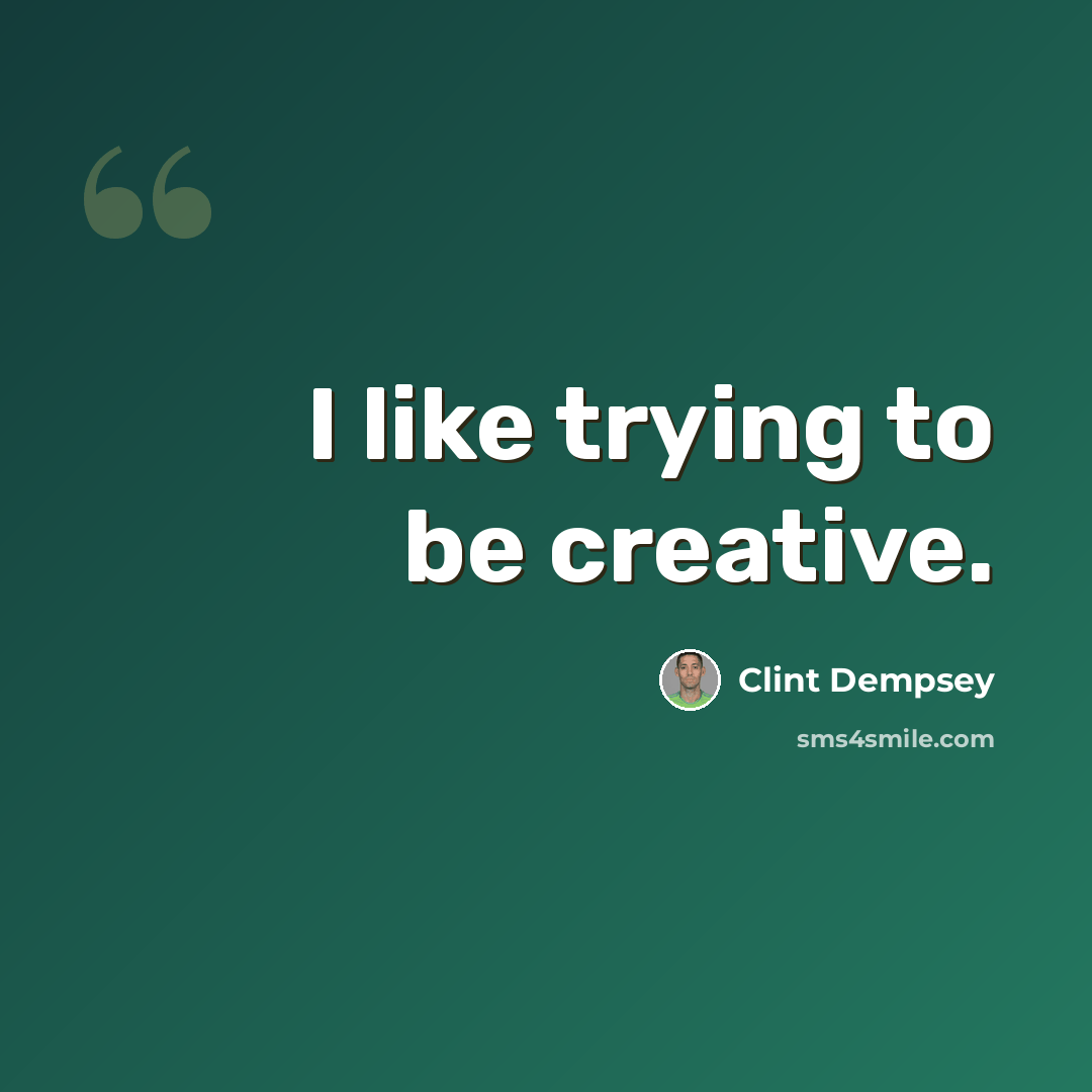 “I like trying to be creative.” quote by Clint Dempsey
