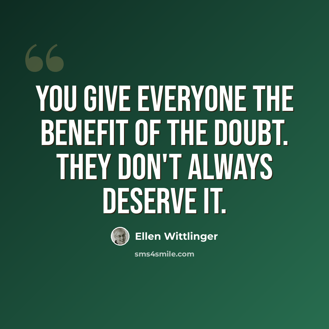 “you give everyone the benefit of the doubt. they don't always deserve it.” quote by Ellen Wittlinger