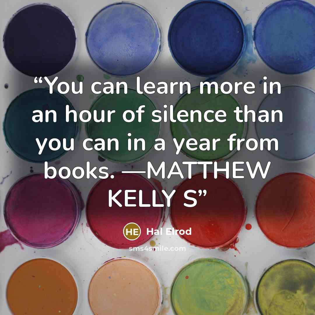 “You can learn more in an hour of silence than you can in a year from books. —MATTHEW KELLY S” quote by Hal Elrod