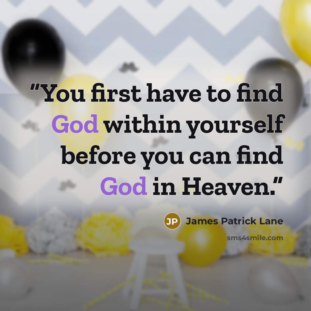 “You first have to find God within yourself before you can find God in Heaven.” quote by James Patrick Lane