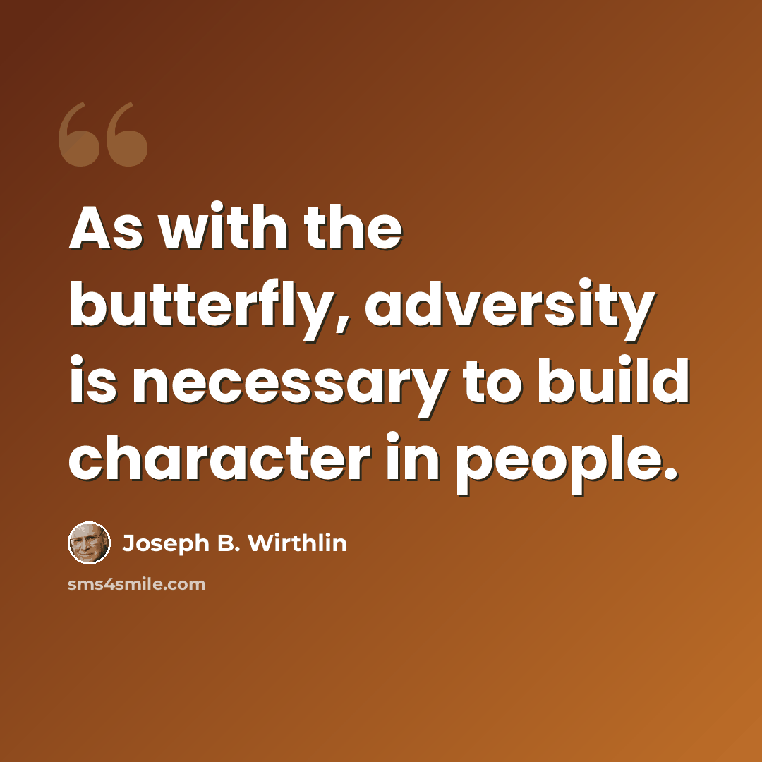 “As with the butterfly, adversity is necessary to build character in people.” quote by Joseph B. Wirthlin