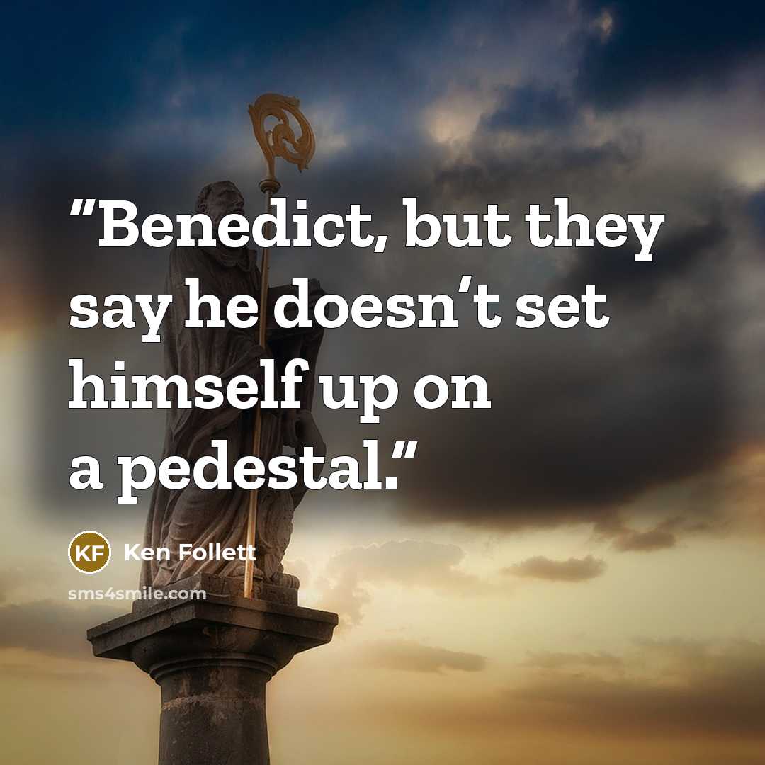 “Benedict, but they say he doesn’t set himself up on a pedestal.” quote by Ken Follett