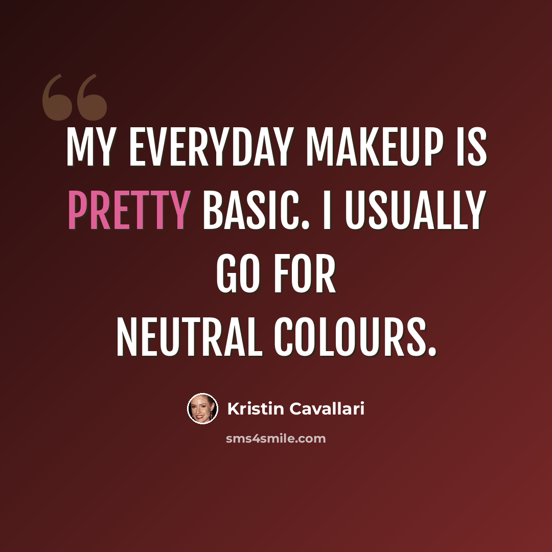 “My everyday makeup is pretty basic. I usually go for neutral colours.” quote by Kristin Cavallari