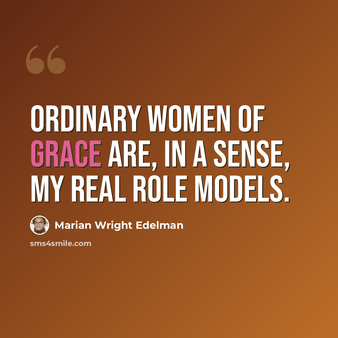 “Ordinary women of grace are, in a sense, my real role models.” quote by Marian Wright Edelman