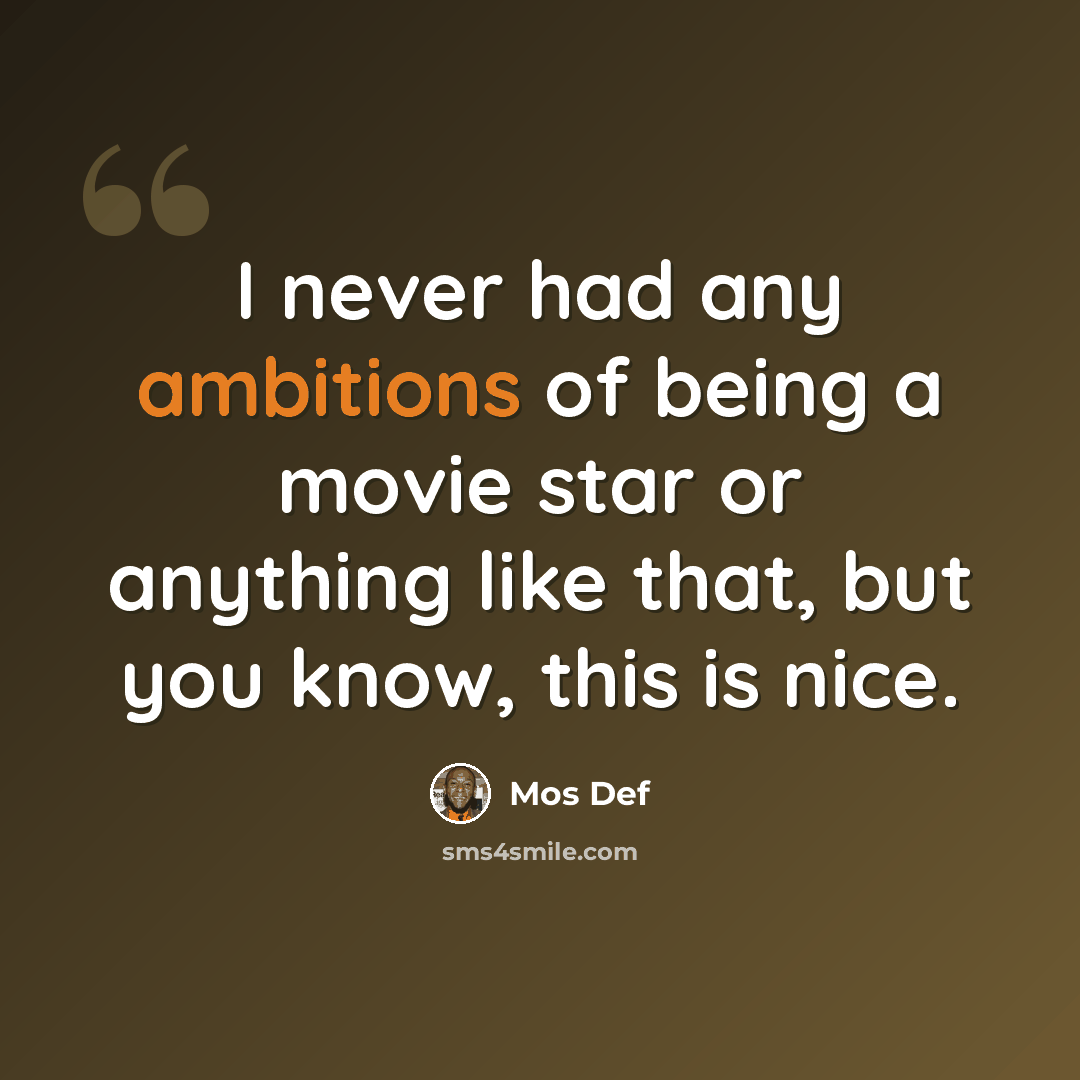 “I never had any ambitions of being a movie star or anything like that, but you know, this is nice.” quote by Mos Def