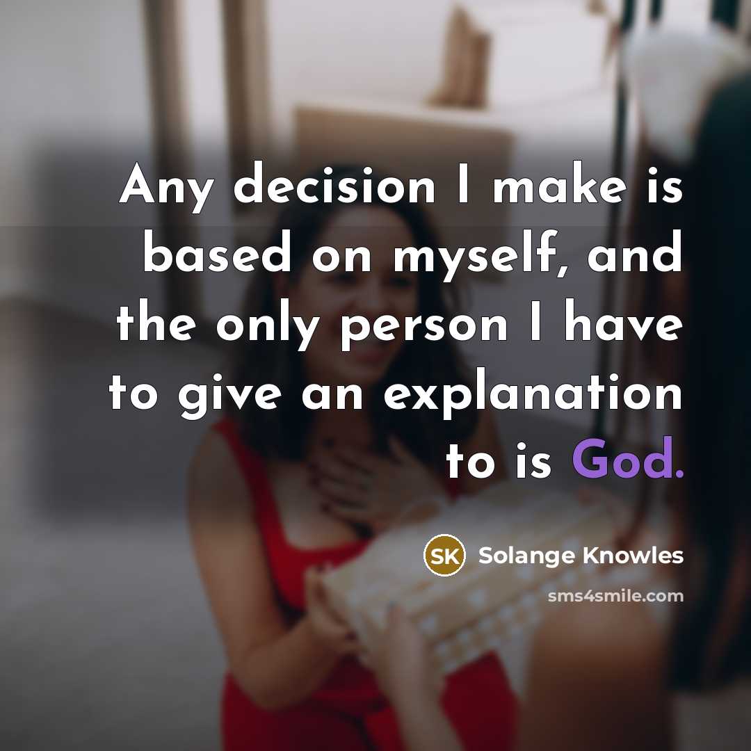 “Any decision I make is based on myself, and the only person I have to give an explanation to is God.” quote by Solange Knowles