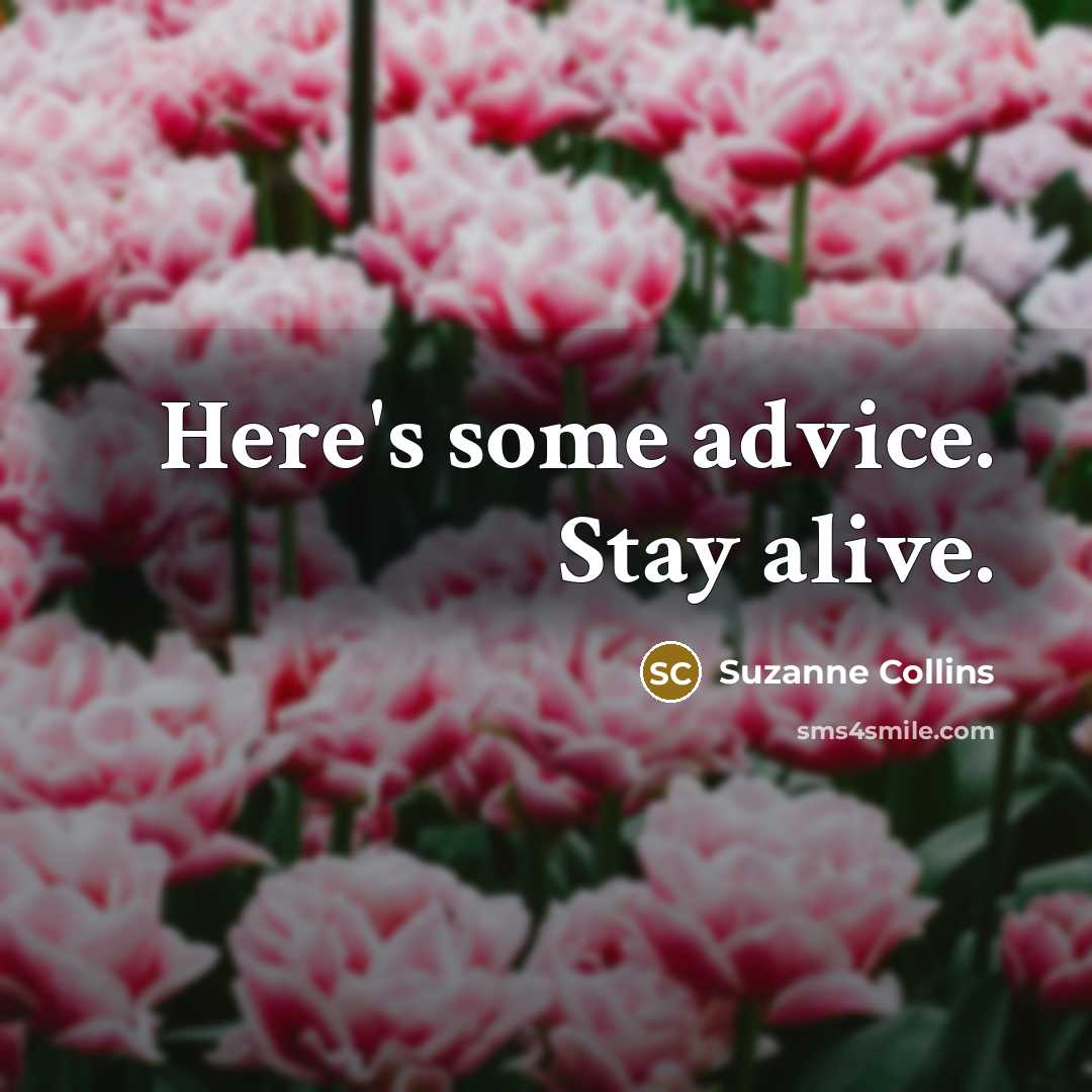 “Here's some advice. Stay alive.” quote by Suzanne Collins