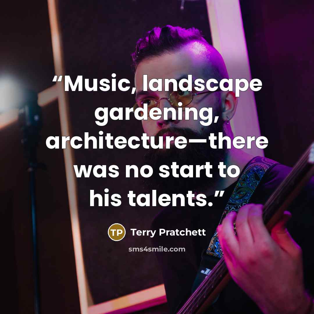 “Music, landscape gardening, architecture—there was no start to his talents.” quote by Terry Pratchett