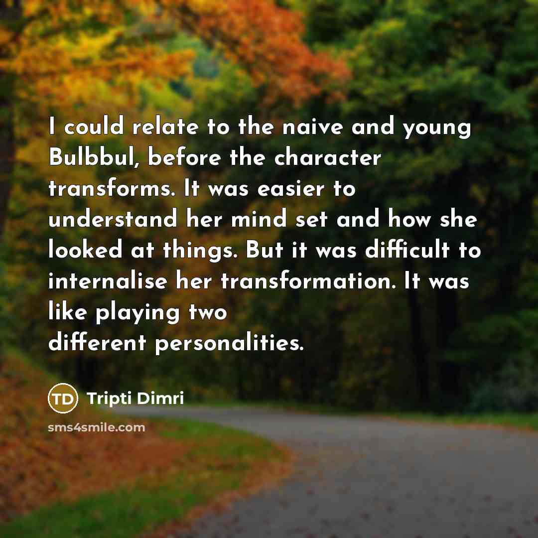 “I could relate to the naive and young Bulbbul, before the character transforms. It was easier to understand her mind set and how she looked at things. But it was difficult to internalise her transformation. It was like playing two different personalities.” quote by Tripti Dimri
