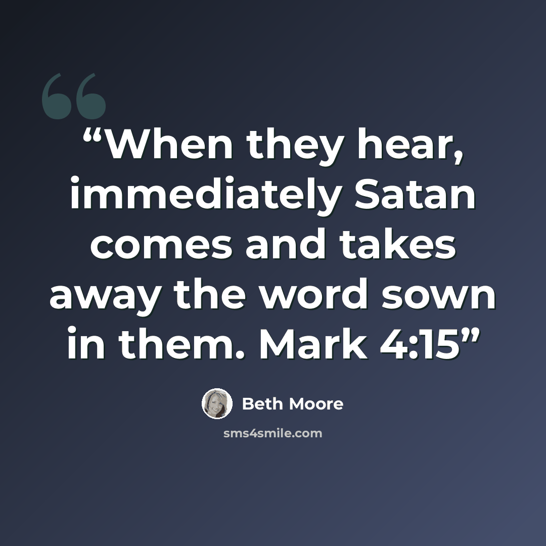 “When they hear, immediately Satan comes and takes away the word sown in them. Mark 4:15” quote by Beth Moore